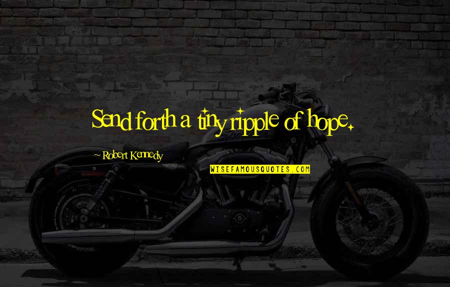 Katjia Symmons Quotes By Robert Kennedy: Send forth a tiny ripple of hope. Katjia Symmons Quotes By Robert Kennedy: Send forth a tiny ripple of hope.
