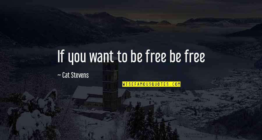 Katko Balter Quotes By Cat Stevens: If you want to be free be free Katko Balter Quotes By Cat Stevens: If you want to be free be free