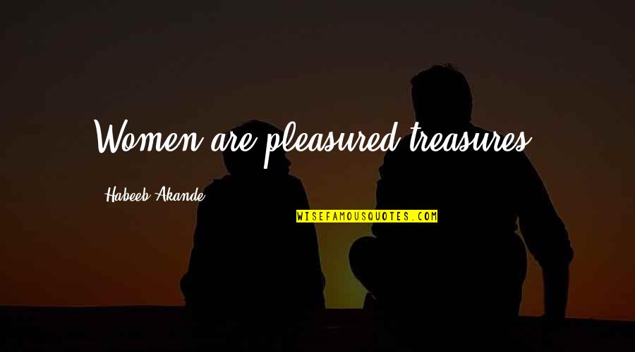 Katlego Maboe Quotes By Habeeb Akande: Women are pleasured treasures.