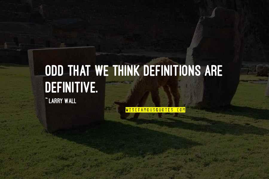 Katliam Gecesi Quotes By Larry Wall: Odd that we think definitions are definitive. Katliam Gecesi Quotes By Larry Wall: Odd that we think definitions are definitive.