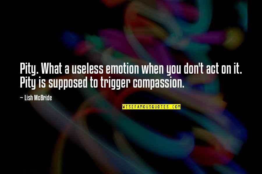 Katliam Videolari Quotes By Lish McBride: Pity. What a useless emotion when you don't