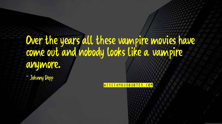 Katlin Clark Quotes By Johnny Depp: Over the years all these vampire movies have Katlin Clark Quotes By Johnny Depp: Over the years all these vampire movies have