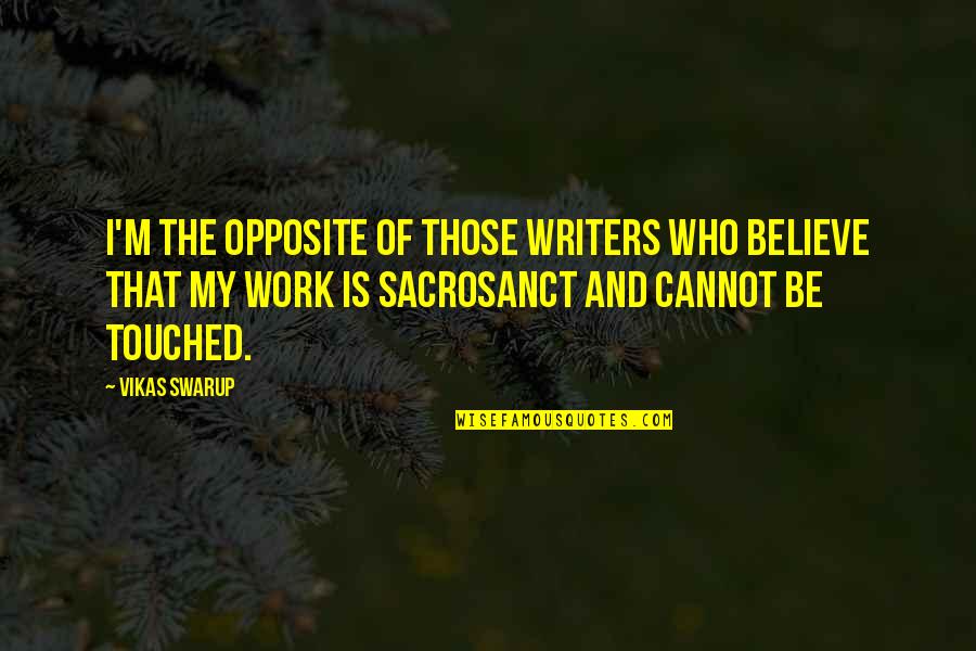 Katlin Clark Quotes By Vikas Swarup: I'm the opposite of those writers who believe Katlin Clark Quotes By Vikas Swarup: I'm the opposite of those writers who believe