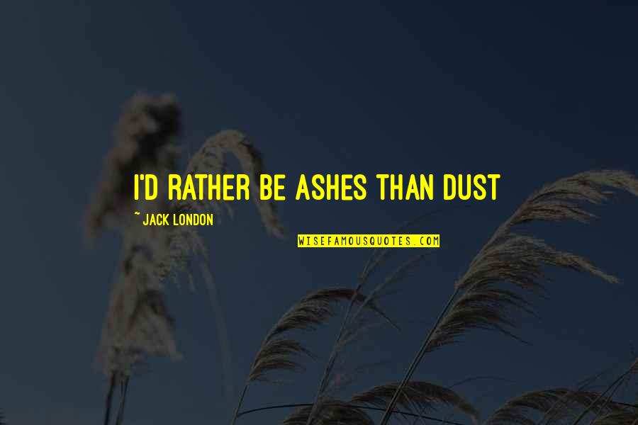 Katlin Jenner Quotes By Jack London: I'd rather be ashes than dust