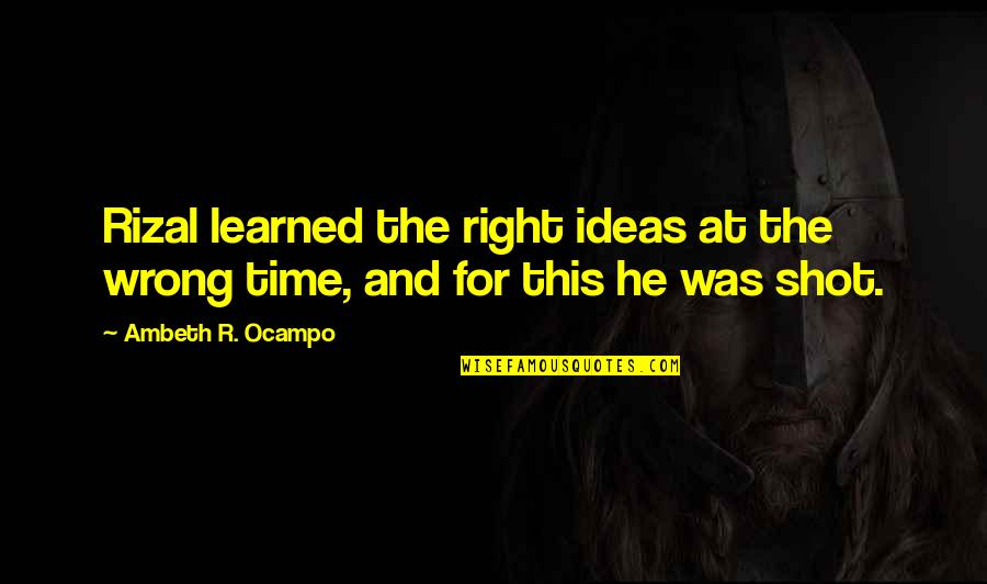 Katner Tires Quotes By Ambeth R. Ocampo: Rizal learned the right ideas at the wrong