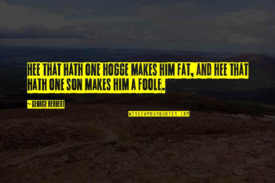 Katner Tires Quotes By George Herbert: Hee that hath one hogge makes him fat,