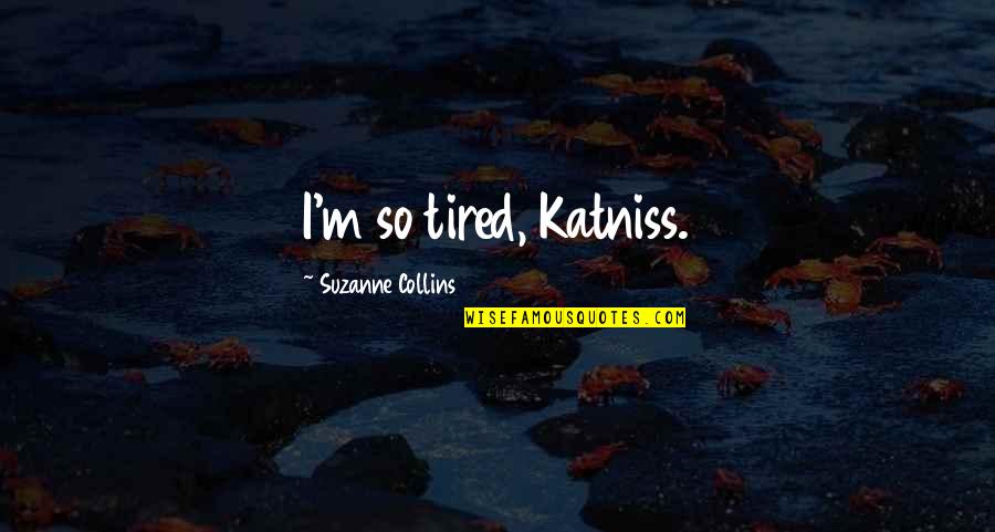 Katniss And Peeta Hunger Games Quotes By Suzanne Collins: I'm so tired, Katniss.