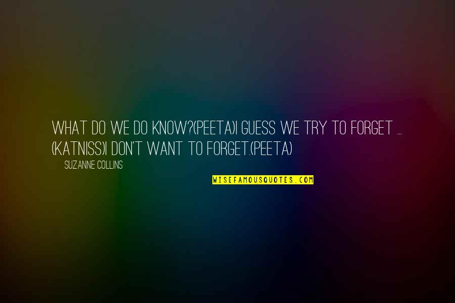 Katniss And Peeta Hunger Games Quotes By Suzanne Collins: What do we do know?(Peeta)I guess we try