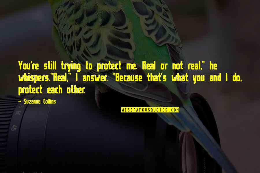 Katniss And Peeta Hunger Games Quotes By Suzanne Collins: You're still trying to protect me. Real or