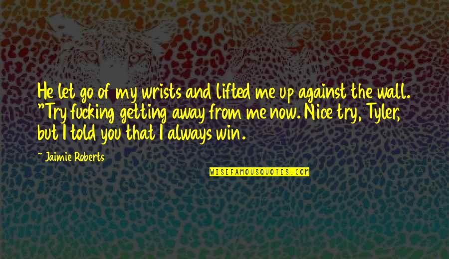 Katniss And Peeta Relationship Quotes By Jaimie Roberts: He let go of my wrists and lifted Katniss And Peeta Relationship Quotes By Jaimie Roberts: He let go of my wrists and lifted