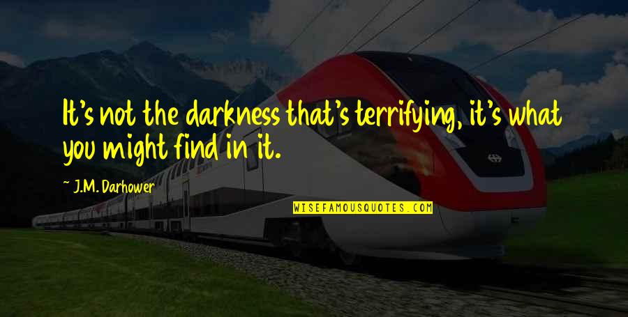 Katniss Everdeen Appearance Quotes By J.M. Darhower: It's not the darkness that's terrifying, it's what