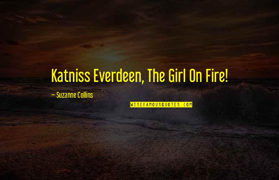 Katniss Everdeen From The Hunger Games Quotes By Suzanne Collins: Katniss Everdeen, The Girl On Fire!