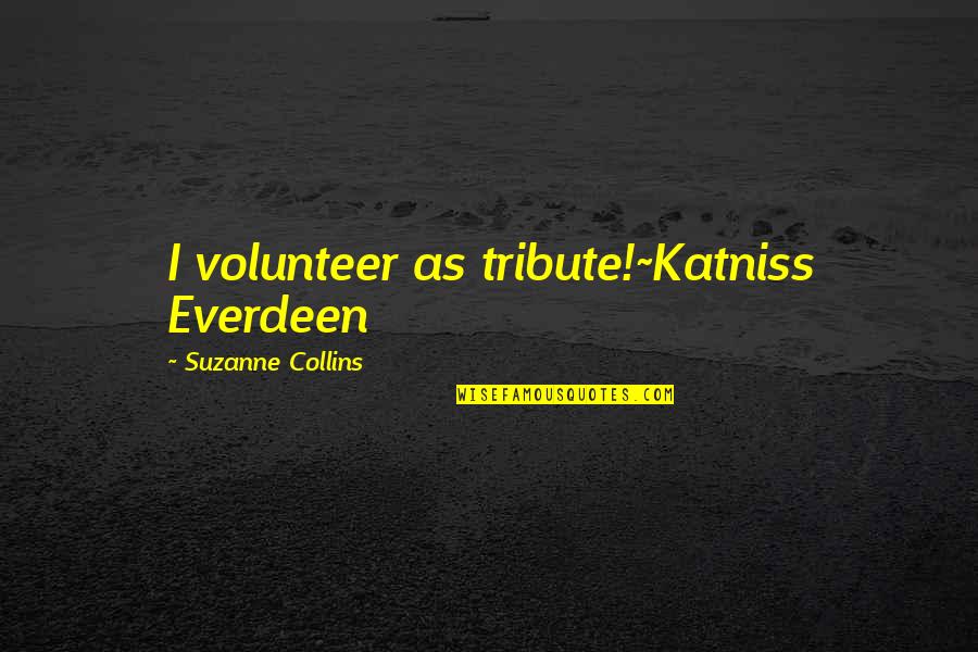 Katniss Everdeen Quotes By Suzanne Collins: I volunteer as tribute!~Katniss Everdeen