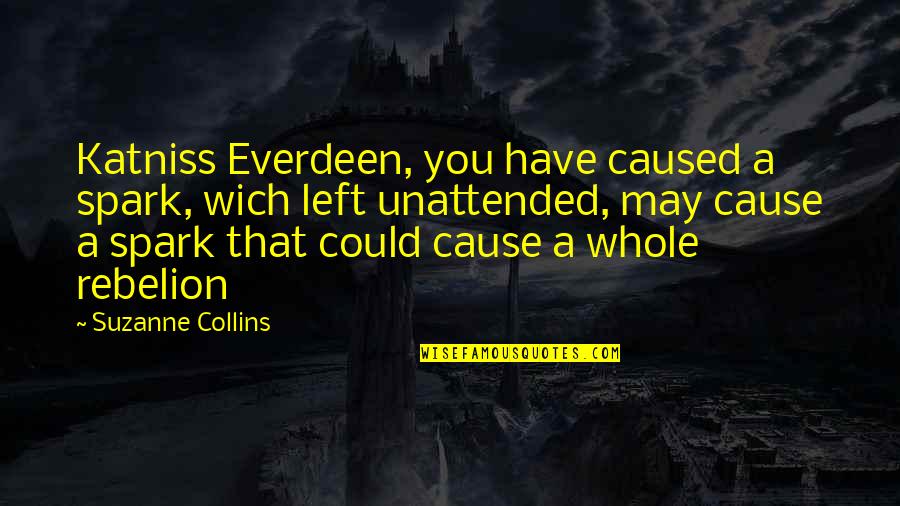 Katniss Everdeen Quotes By Suzanne Collins: Katniss Everdeen, you have caused a spark, wich