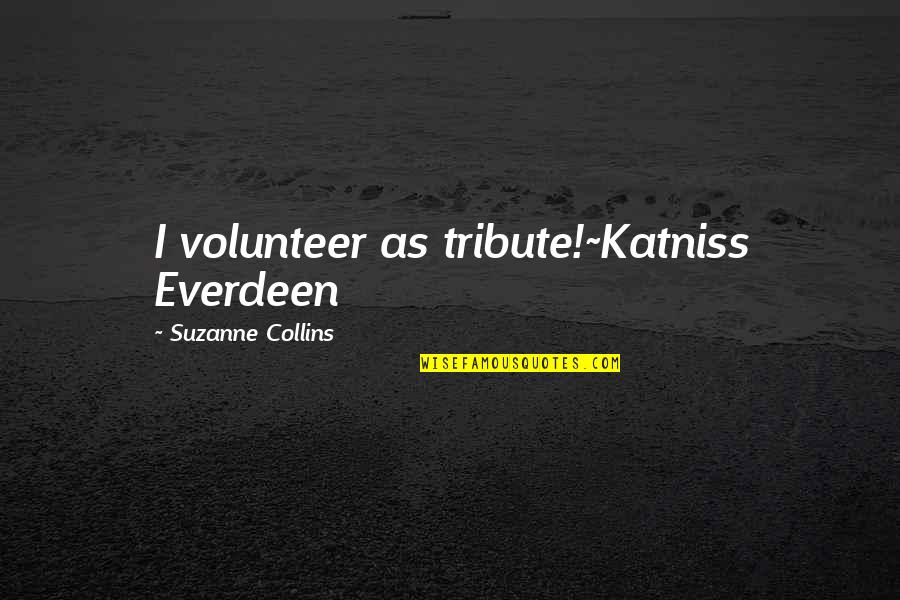 Katniss Everdeen Volunteer Quotes By Suzanne Collins: I volunteer as tribute!~Katniss Everdeen