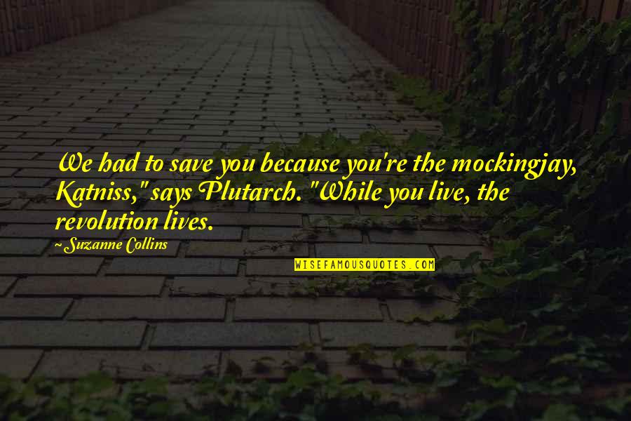 Katniss Hunger Games Quotes By Suzanne Collins: We had to save you because you're the Katniss Hunger Games Quotes By Suzanne Collins: We had to save you because you're the