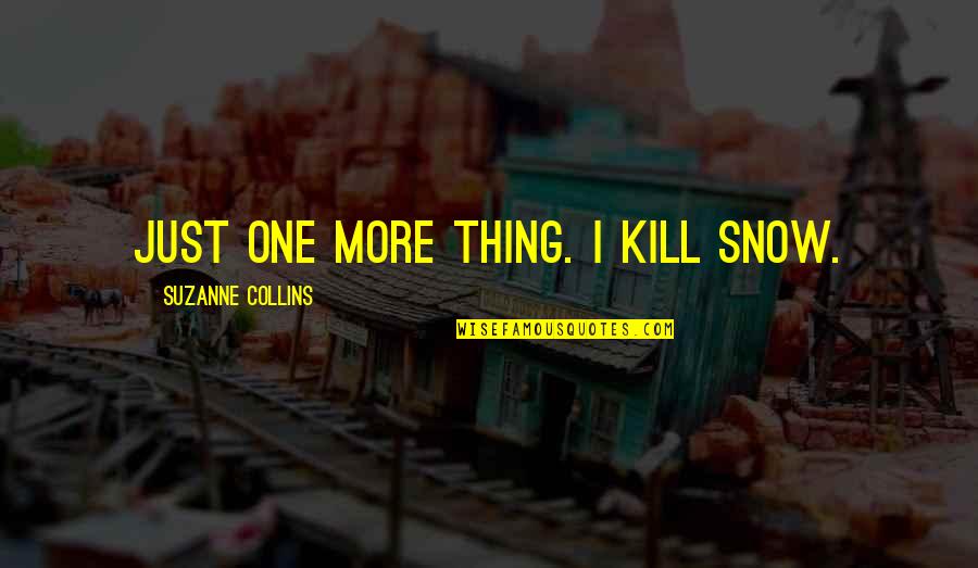 Katniss Hunger Games Quotes By Suzanne Collins: Just one more thing. I kill Snow. Katniss Hunger Games Quotes By Suzanne Collins: Just one more thing. I kill Snow.