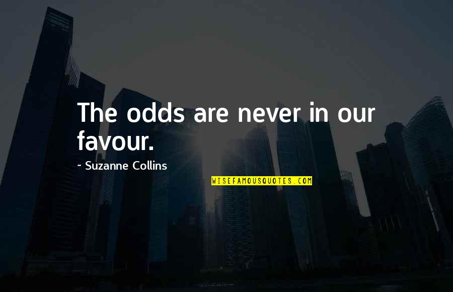 Katniss Hunger Games Quotes By Suzanne Collins: The odds are never in our favour. Katniss Hunger Games Quotes By Suzanne Collins: The odds are never in our favour.