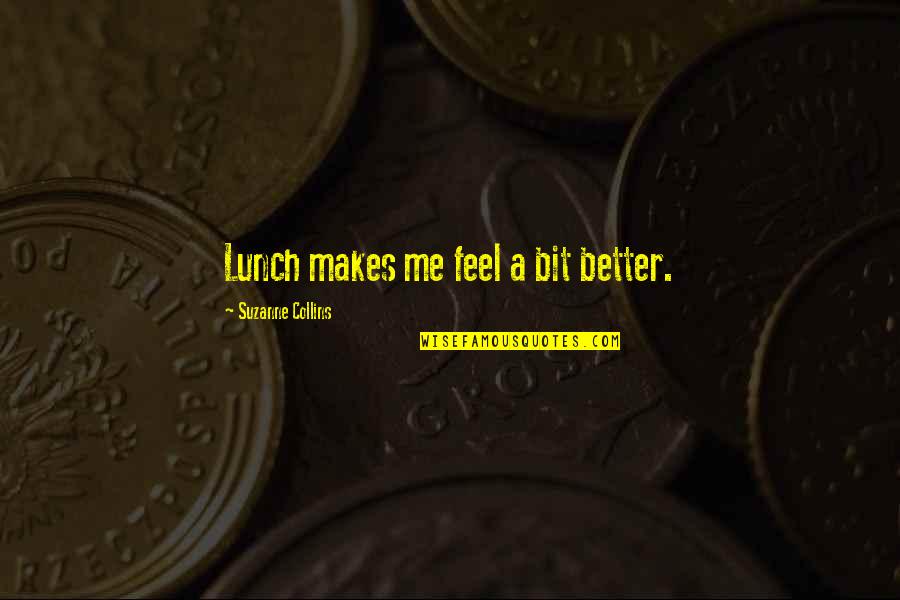 Katniss Hunger Games Quotes By Suzanne Collins: Lunch makes me feel a bit better. Katniss Hunger Games Quotes By Suzanne Collins: Lunch makes me feel a bit better.
