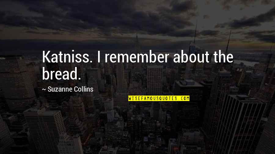 Katniss Peeta Mockingjay Quotes By Suzanne Collins: Katniss. I remember about the bread.
