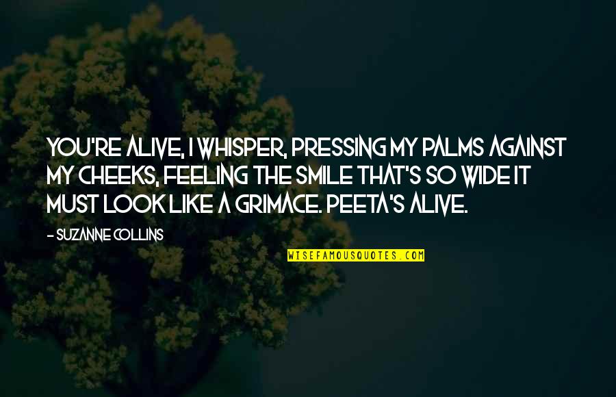 Katniss Peeta Mockingjay Quotes By Suzanne Collins: You're alive, I whisper, pressing my palms against