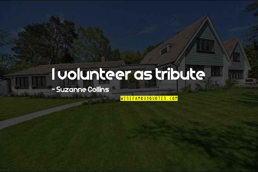 Katniss Quotes By Suzanne Collins: I volunteer as tribute