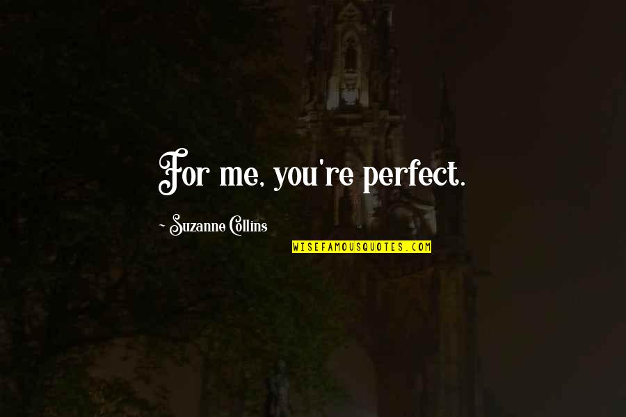 Katniss Quotes By Suzanne Collins: For me, you're perfect.