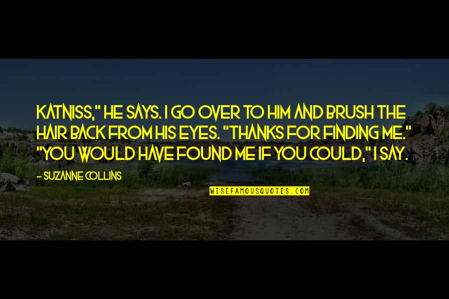 Katniss Quotes By Suzanne Collins: Katniss," he says. I go over to him