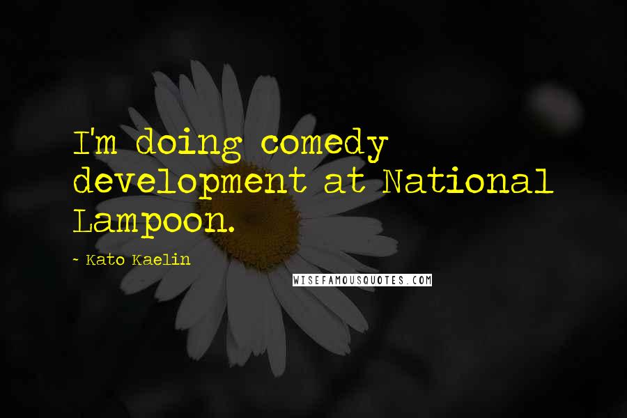 Kato Kaelin quotes: I'm doing comedy development at National Lampoon.