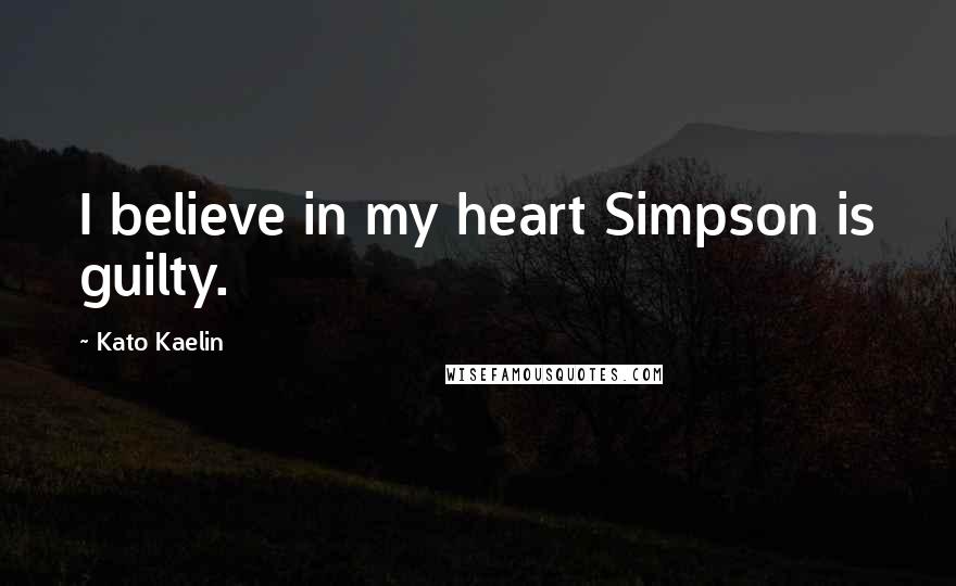 Kato Kaelin quotes: I believe in my heart Simpson is guilty.