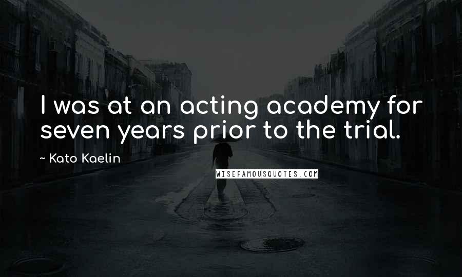 Kato Kaelin quotes: I was at an acting academy for seven years prior to the trial.