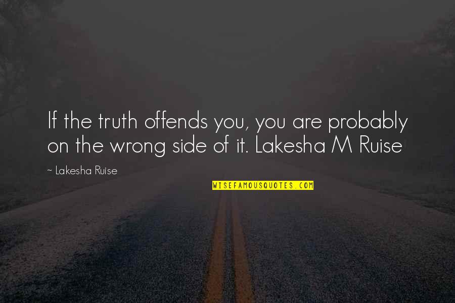 Kato Kiyomasa Quotes By Lakesha Ruise: If the truth offends you, you are probably