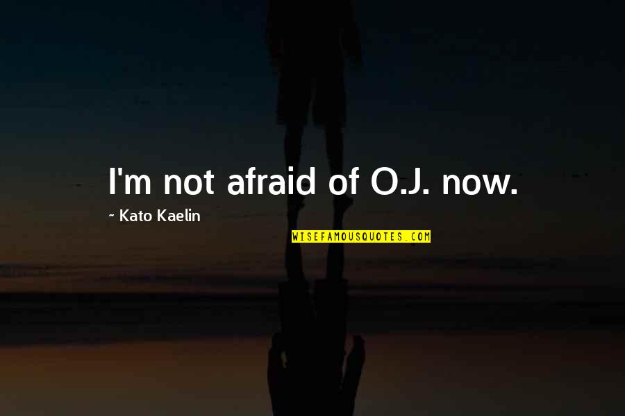 Kato Quotes By Kato Kaelin: I'm not afraid of O.J. now.