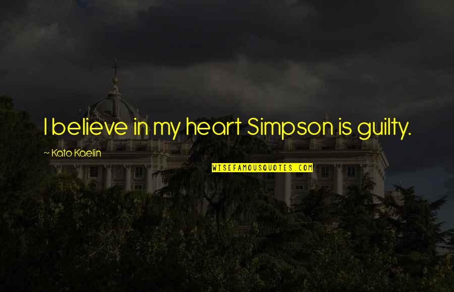 Kato Quotes By Kato Kaelin: I believe in my heart Simpson is guilty.