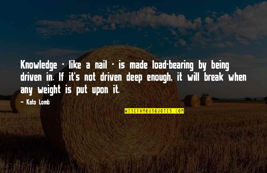 Kato Quotes By Kato Lomb: Knowledge - like a nail - is made