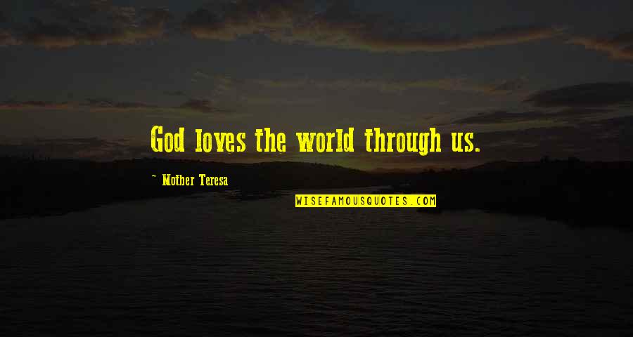 Katolik Quotes By Mother Teresa: God loves the world through us.