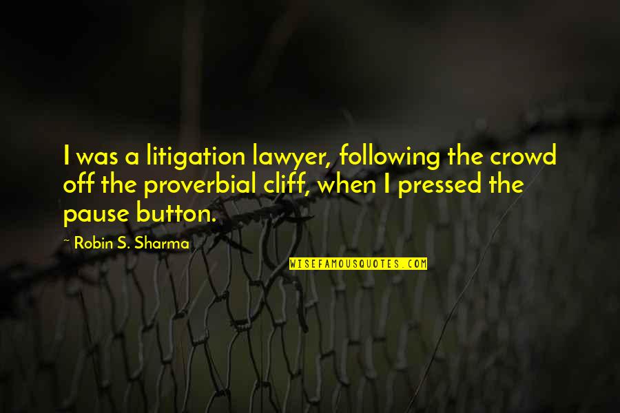 Katonk Quotes By Robin S. Sharma: I was a litigation lawyer, following the crowd Katonk Quotes By Robin S. Sharma: I was a litigation lawyer, following the crowd