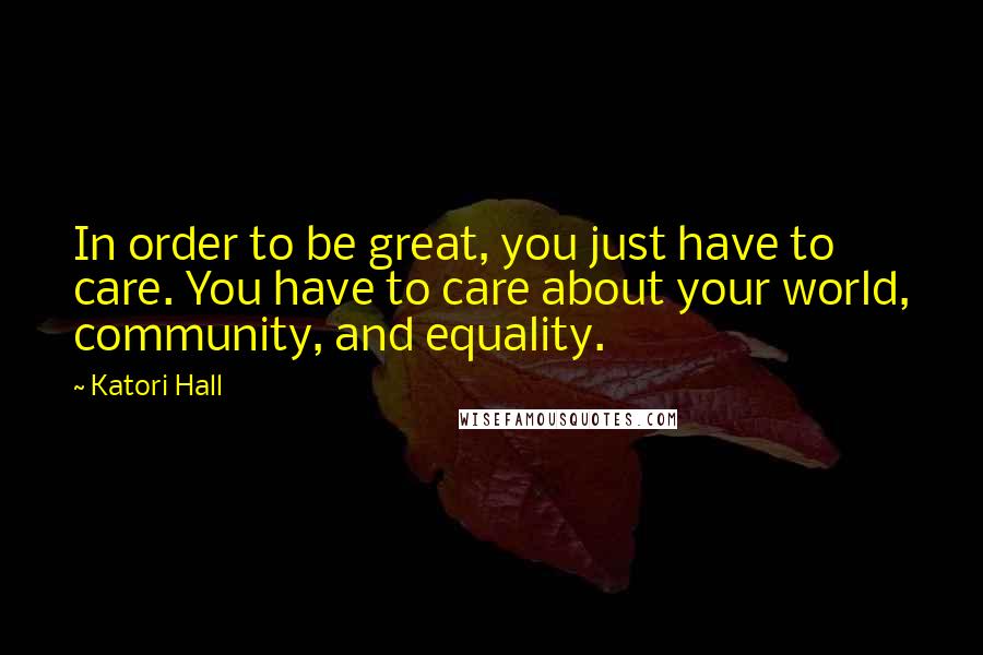 Katori Hall quotes: In order to be great, you just have to care. You have to care about your world, community, and equality.