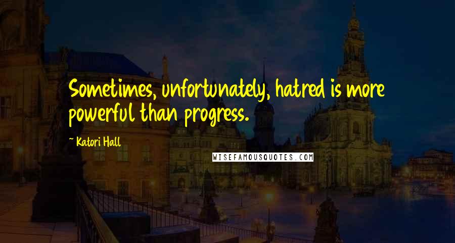 Katori Hall quotes: Sometimes, unfortunately, hatred is more powerful than progress.