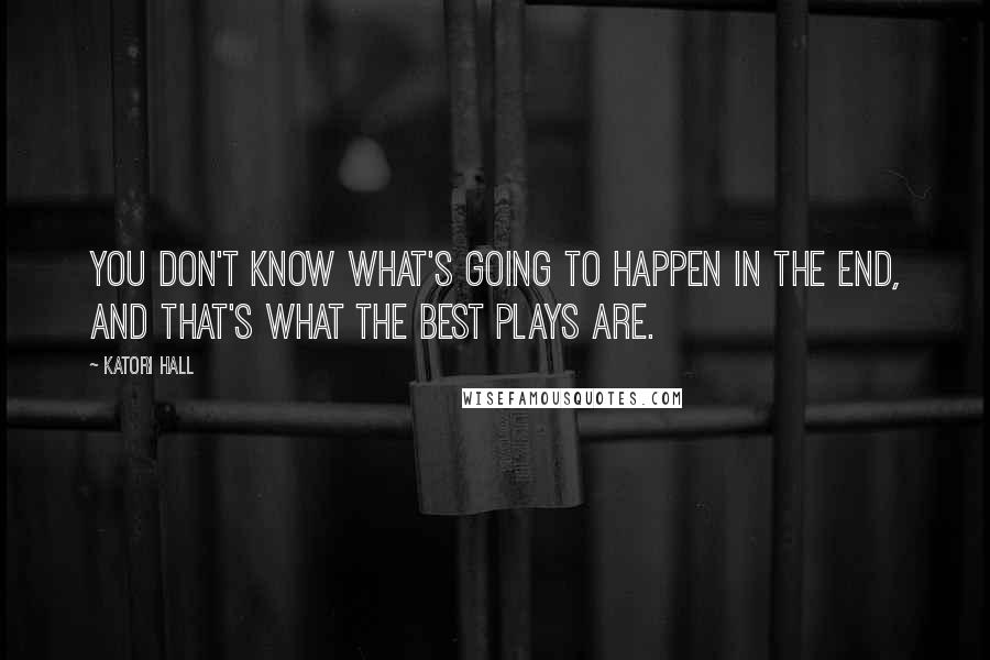 Katori Hall quotes: You don't know what's going to happen in the end, and that's what the best plays are.