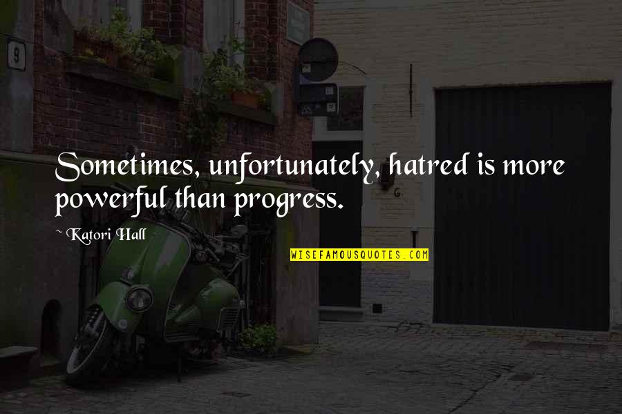 Katori Hall Quotes By Katori Hall: Sometimes, unfortunately, hatred is more powerful than progress.