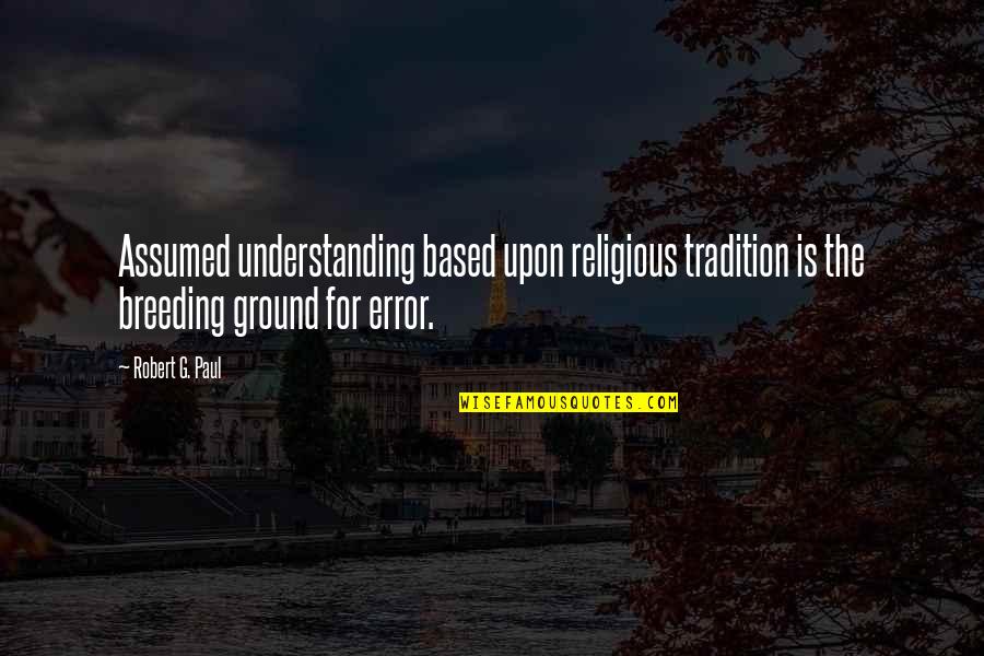 Katorpehan Quotes By Robert G. Paul: Assumed understanding based upon religious tradition is the Katorpehan Quotes By Robert G. Paul: Assumed understanding based upon religious tradition is the
