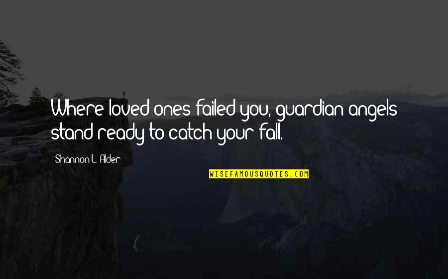 Katorpehan Quotes By Shannon L. Alder: Where loved ones failed you, guardian angels stand Katorpehan Quotes By Shannon L. Alder: Where loved ones failed you, guardian angels stand
