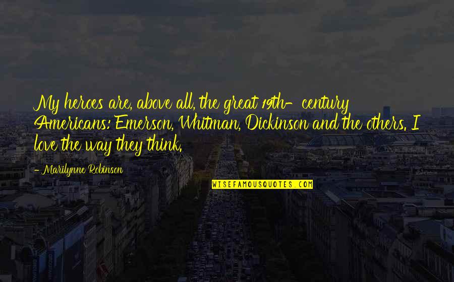 Katotohanan At Opinyon Quotes By Marilynne Robinson: My heroes are, above all, the great 19th-century