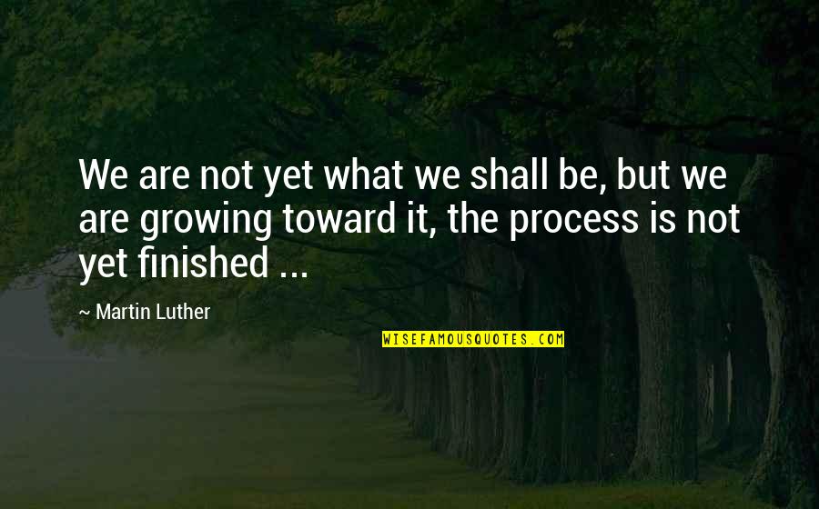 Katotohanan At Opinyon Quotes By Martin Luther: We are not yet what we shall be,