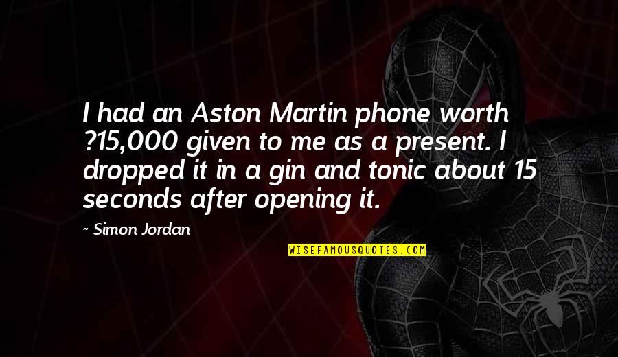 Katotohanan Halimbawa Quotes By Simon Jordan: I had an Aston Martin phone worth ?15,000