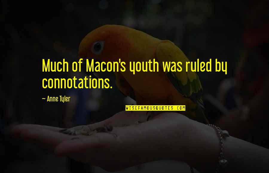 Katotohanan Kabutihan Quotes By Anne Tyler: Much of Macon's youth was ruled by connotations. Katotohanan Kabutihan Quotes By Anne Tyler: Much of Macon's youth was ruled by connotations.