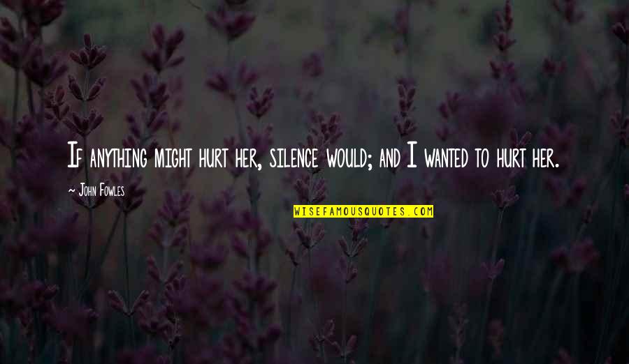 Katotohanan Kabutihan Quotes By John Fowles: If anything might hurt her, silence would; and