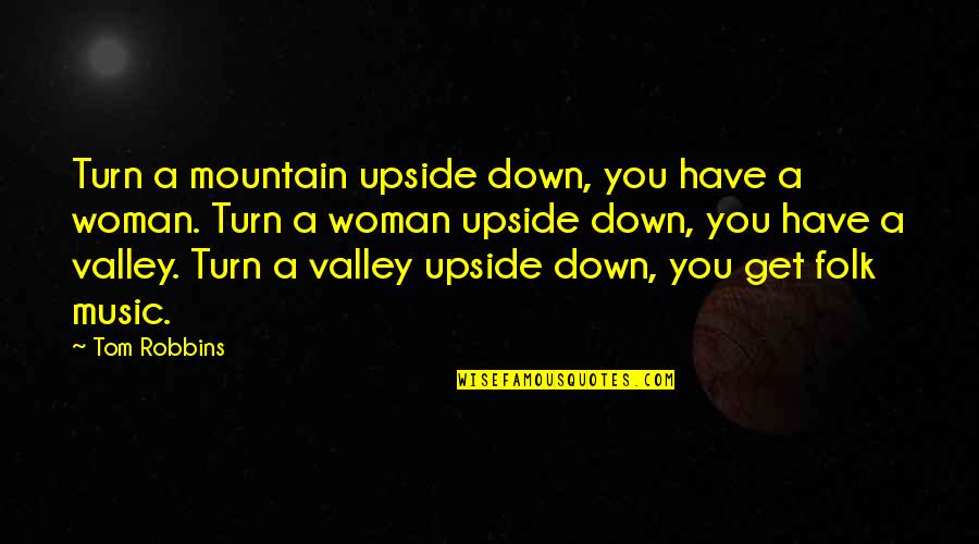 Katova Smycka Quotes By Tom Robbins: Turn a mountain upside down, you have a