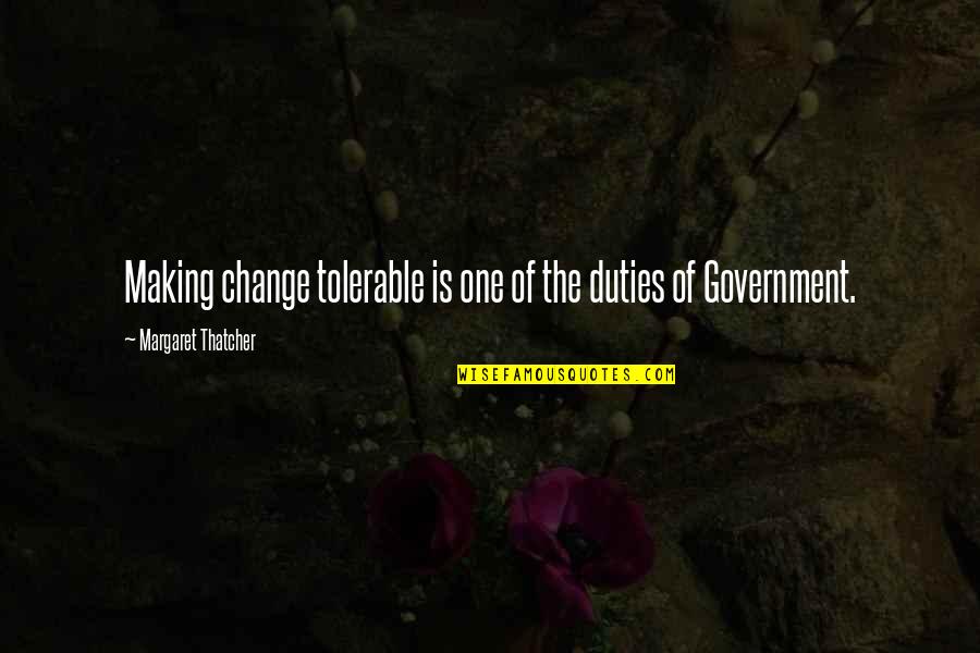 Katovich Quotes By Margaret Thatcher: Making change tolerable is one of the duties